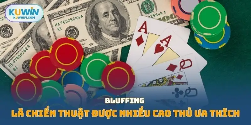 Bluffing là chiến thuật được nhiều cao thủ ưa thích