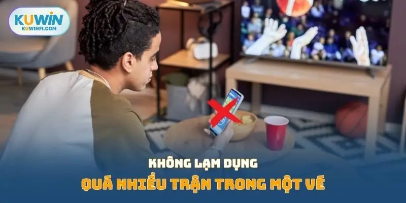 Không lạm dụng quá nhiều trận trong một vé 