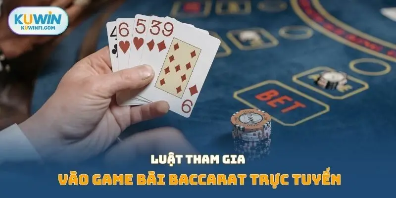 Luật tham gia vào game bài baccarat trực tuyến